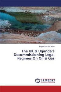 UK & Uganda's Decommissioning Legal Regimes On Oil & Gas