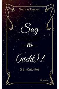 Sag es (nicht)!