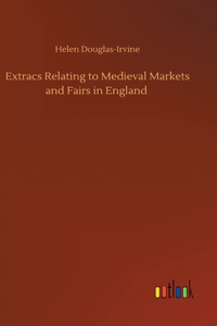 Extracs Relating to Medieval Markets and Fairs in England