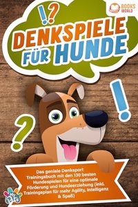 Denkspiele fur Hunde: Das geniale Denksport Trainingsbuch mit den 130 besten Hundespielen fur eine optimale Forderung und Hundeerziehung (inkl. Trainingsplan fur Agility, Intelligenz & SpaÃŸ)