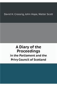A Diary of the Proceedings in the Parliament and the Privy Council of Scotland