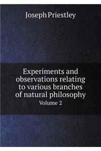 Experiments and observations relating to various branches of natural philosophy Volume 2