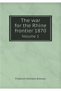 The War for the Rhine Frontier 1870 Volume 1