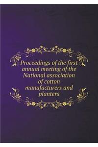 Proceedings of the first annual meeting of the National association of cotton manufacturers and planters