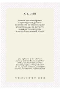 The Influence of the Church's Teaching and Old Russian Spiritual Writing on the Worldview of the Russian People, and in Particular on the Popular Literature, During the Ancient Period Before Peter the Great