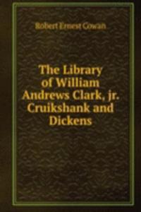 Library of William Andrews Clark, jr. Cruikshank and Dickens