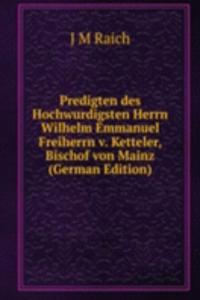 Predigten des Hochwurdigsten Herrn Wilhelm Emmanuel Freiherrn v. Ketteler, Bischof von Mainz (German Edition)