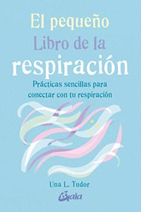 El pequeno Libro de la respiracion: Practicas sencillas para conectar con tu respiracion