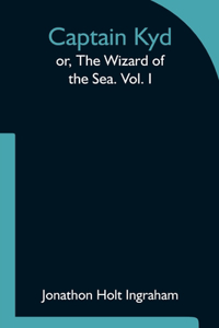 Captain Kyd; or, The Wizard of the Sea. Vol. I