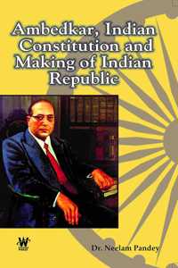 Ambedkar, Indian Constitution and Making of Indian Republic