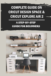Complete Guide On Cricut Design Space & Cricut Explore Air 2