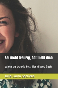 Sei nicht traurig, Gott liebt dich