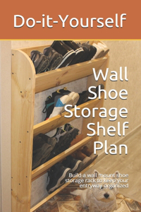 Wall Shoe Storage Shelf Plan: Build a wall mount shoe storage rack to keep your entryway organized