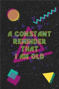 A constant Reminder That I'm Old