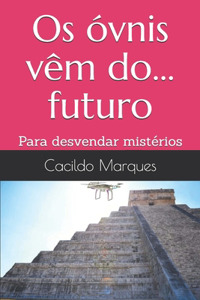 Os óvnis vêm do... futuro: Para desvendar mistérios