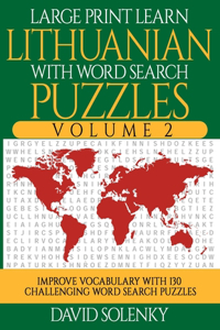Large Print Learn Lithuanian with Word Search Puzzles Volume 2: Learn Lithuanian Language Vocabulary with 130 Challenging Bilingual Word Find Puzzles for All Ages