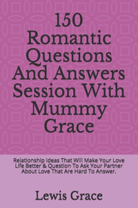 150 Romantic Questions And Answers Session With Mummy Grace