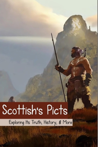 Scottish's Picts: Exploring Its Truth, History, & More: Ancient Early Civilization History