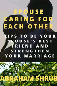 Spouse Caring for Each Other: Tips to Be Your Spouse's Best Friend and Strengthen Your Marriage