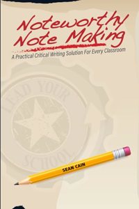 Noteworthy Note Making: A Practical Critical Writing Solution for Every Classroom