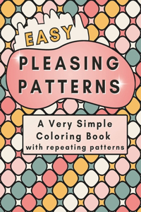EASY Pleasing Patterns a Very Simple Coloring Book with Repeating Patterns