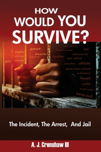HOW WOULD YOU SURVIVE? The Incident, The Arrest, And Jail