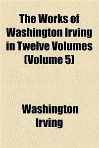 The Works of Washington Irving in Twelve Volumes (Volume 5)