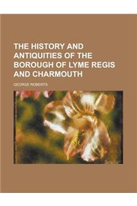 The History and Antiquities of the Borough of Lyme Regis and Charmouth