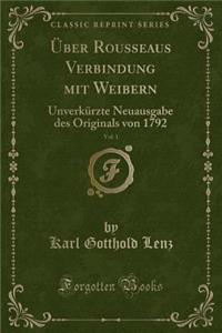 Ã?ber Rousseaus Verbindung Mit Weibern, Vol. 1: UnverkÃ¼rzte Neuausgabe Des Originals Von 1792 (Classic Reprint)