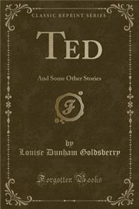 Ted: And Some Other Stories (Classic Reprint)