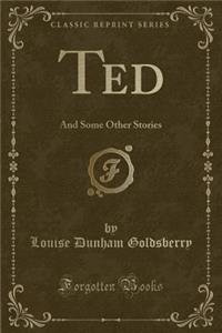 Ted: And Some Other Stories (Classic Reprint)