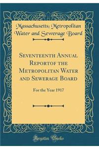 Seventeenth Annual Reportof the Metropolitan Water and Sewerage Board: For the Year 1917 (Classic Reprint)