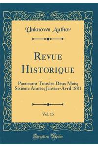 Revue Historique, Vol. 15: Paraissant Tous Les Deux Mois; Sixiï¿½me Annï¿½e; Janvier-Avril 1881 (Classic Reprint)