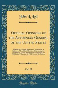 Official Opinions of the Attorneys-General of the United States, Vol. 23: Advising the President and Heads of Departments in Relation to Their Official Duties, and Expounding the Constitution, Treaties with Foreign Governments and with Indian Tribe