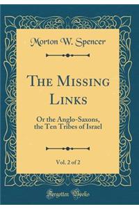The Missing Links, Vol. 2 of 2: Or the Anglo-Saxons, the Ten Tribes of Israel (Classic Reprint)