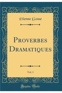 Proverbes Dramatiques, Vol. 1 (Classic Reprint)