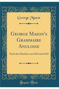 George Mason's Grammaire Angloise: Nach Den Drucken Von 1622 Und 1633 (Classic Reprint)