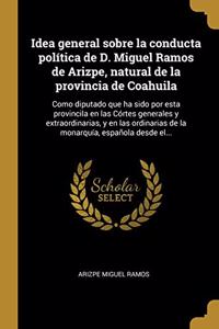 Idea general sobre la conducta política de D. Miguel Ramos de Arizpe, natural de la provincia de Coahuila