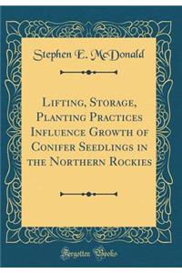 Lifting, Storage, Planting Practices Influence Growth of Conifer Seedlings in the Northern Rockies (Classic Reprint)