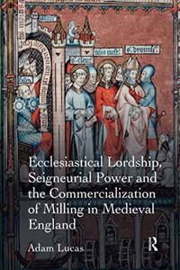 Ecclesiastical Lordship, Seigneurial Power and the Commercialization of Milling in Medieval England