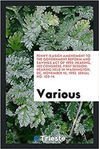 Penny-Kasich amendment to the Government Reform and Savings Act of 1993: hearing, 103 Congress, first session; hearing held in Washington, DC, Novembe