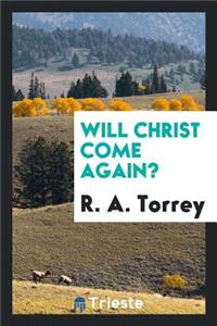 Will Christ Come Again?: An Exposure of the Foolishness, Fallacies, and ...