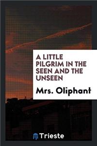 A Little Pilgrim in the Seen and the Unseen