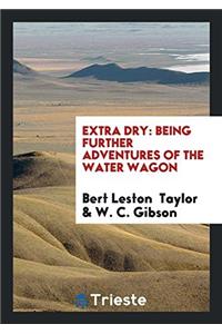 EXTRA DRY: BEING FURTHER ADVENTURES OF T
