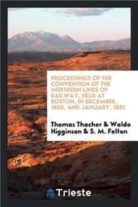 Proceedings of the Convention of the Northern Lines of Railway, Held at Boston, in December, 1850, and January, 1851