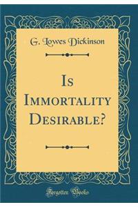 Is Immortality Desirable? (Classic Reprint)