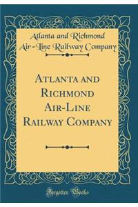 Atlanta and Richmond Air-Line Railway Company (Classic Reprint)