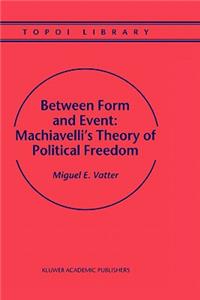 Between Form and Event: Machiavelli's Theory of Political Freedom