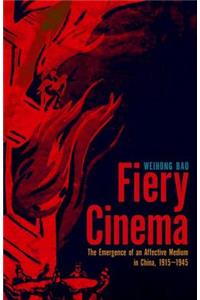 Fiery Cinema: The Emergence of an Affective Medium in China, 1915-1945