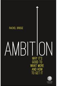 Ambition: Why It's Good to Want More and How to Get It